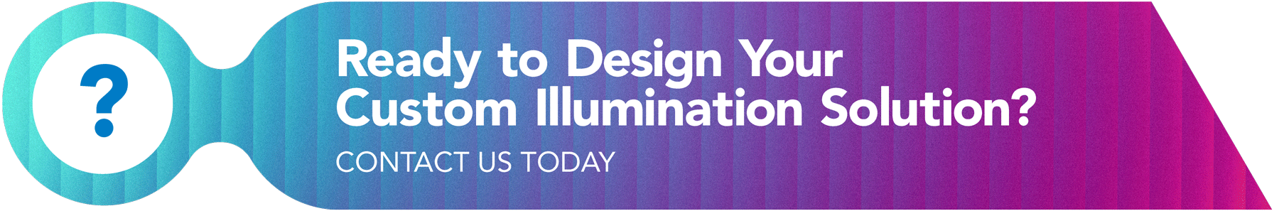 Ready to Design Your Custom Illumination Solution? Contact Us Today